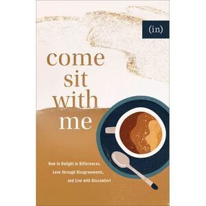 Come Sit with Me: How to Delight in Differences, Love Through Disagreements, and